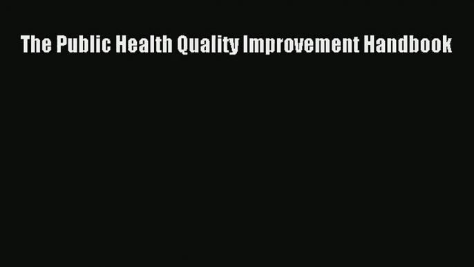 Read The Public Health Quality Improvement Handbook# Ebook Free