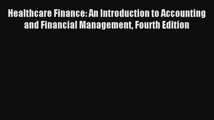 Download Healthcare Finance: An Introduction to Accounting and Financial Management Fourth