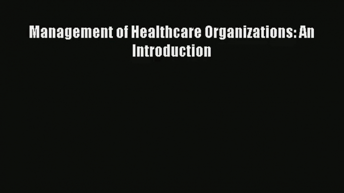 Read Management of Healthcare Organizations: An Introduction# Ebook Online