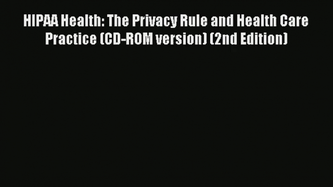 Read HIPAA Health: The Privacy Rule and Health Care Practice (CD-ROM version) (2nd Edition)#