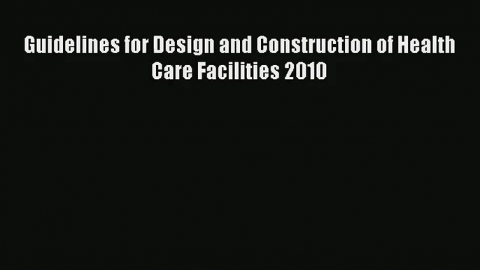 Download Guidelines for Design and Construction of Health Care Facilities 2010# Ebook Online