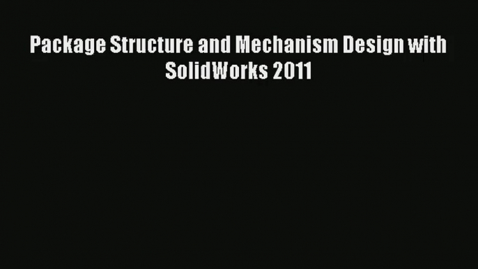 [PDF Download] Package Structure and Mechanism Design with SolidWorks 2011 [Download] Online