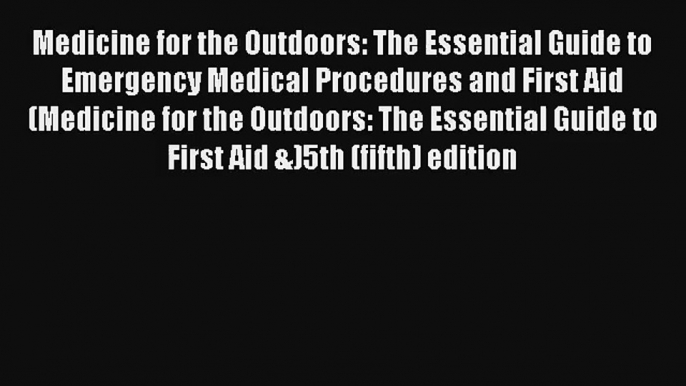 Medicine for the Outdoors: The Essential Guide to Emergency Medical Procedures and First Aid