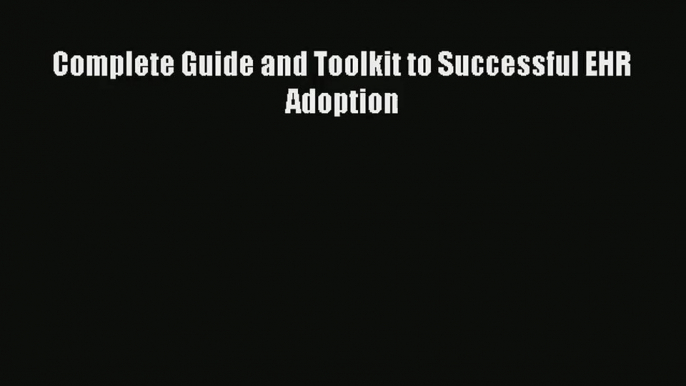 Read Complete Guide and Toolkit to Successful EHR Adoption# Ebook Free