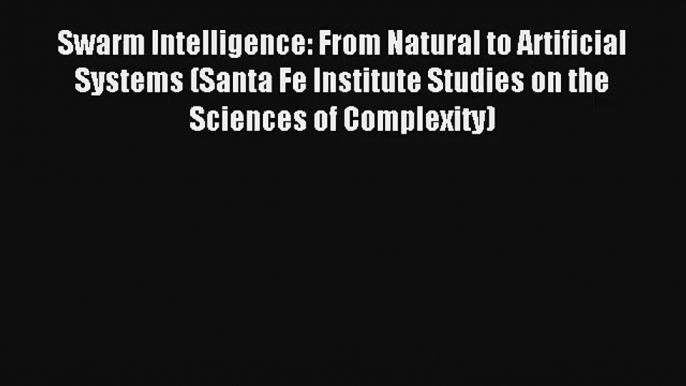 Read Swarm Intelligence: From Natural to Artificial Systems (Santa Fe Institute Studies on