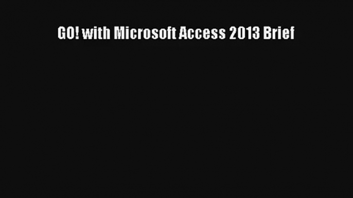 Read GO! with Microsoft Access 2013 Brief# Ebook Online