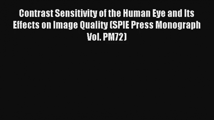 Contrast Sensitivity of the Human Eye and Its Effects on Image Quality (SPIE Press Monograph