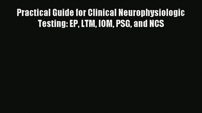 Practical Guide for Clinical Neurophysiologic Testing: EP LTM IOM PSG and NCS Download