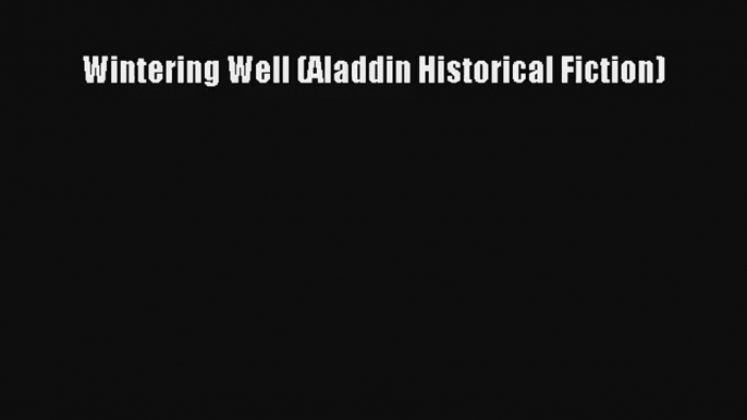 Wintering Well (Aladdin Historical Fiction) [Download] Full Ebook