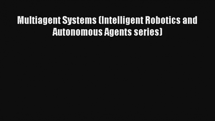 Read Multiagent Systems (Intelligent Robotics and Autonomous Agents series)# PDF Online