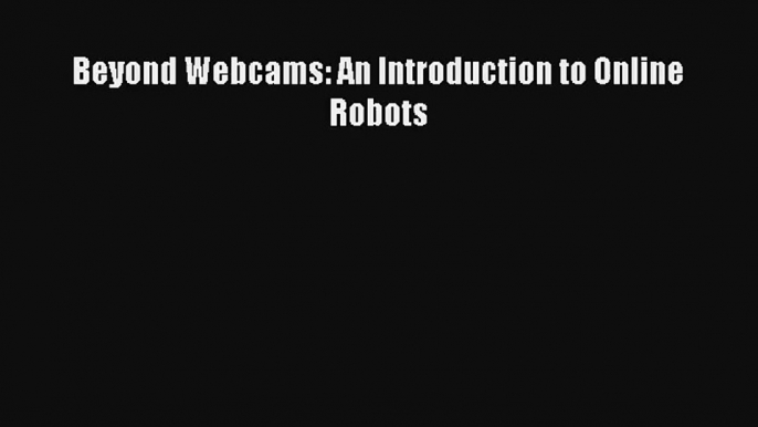 Read Beyond Webcams: An Introduction to Online Robots# PDF Free