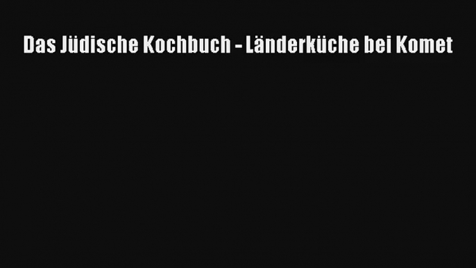 Das Jüdische Kochbuch - Länderküche bei Komet PDF Herunterladen