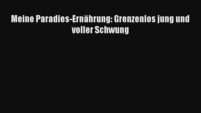 Meine Paradies-Ernährung: Grenzenlos jung und voller Schwung PDF Kostenlos