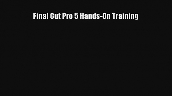 Read Final Cut Pro 5 Hands-On Training# Ebook Free