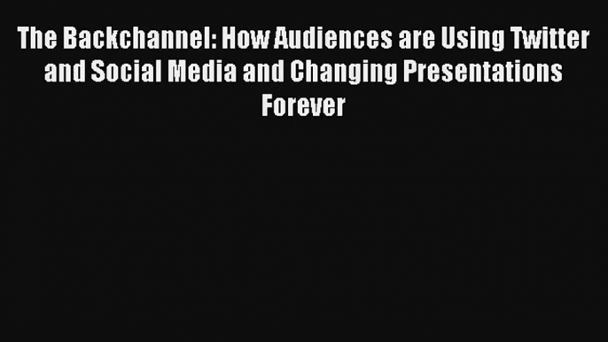 Read The Backchannel: How Audiences are Using Twitter and Social Media and Changing Presentations#