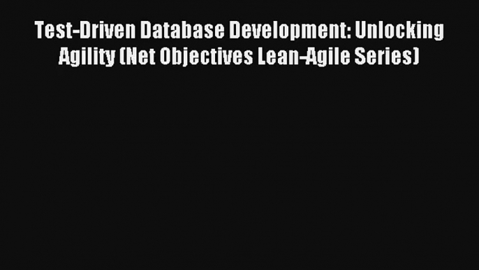 Download Test-Driven Database Development: Unlocking Agility (Net Objectives Lean-Agile Series)#