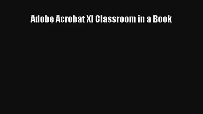 Download Adobe Acrobat XI Classroom in a Book# PDF Online