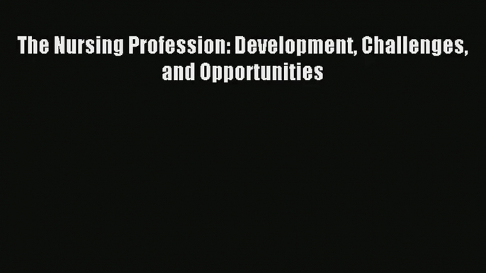 Read The Nursing Profession: Development Challenges and Opportunities# Ebook Free