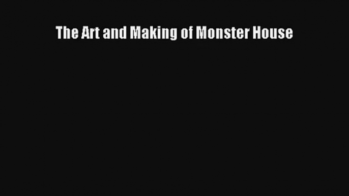 [PDF Download] The Art and Making of Monster House [Read] Online