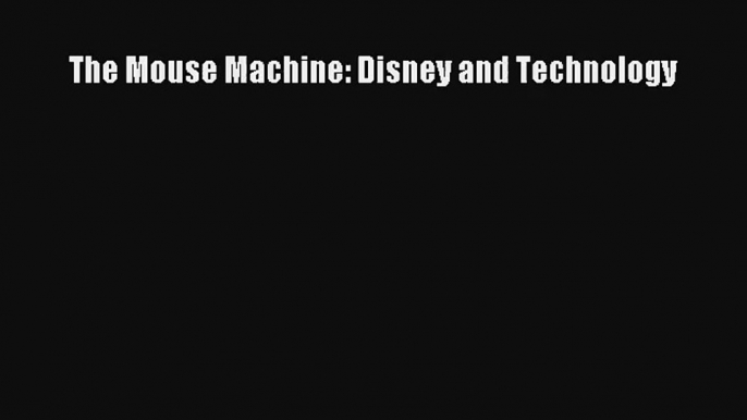 [PDF Download] The Mouse Machine: Disney and Technology [Read] Online