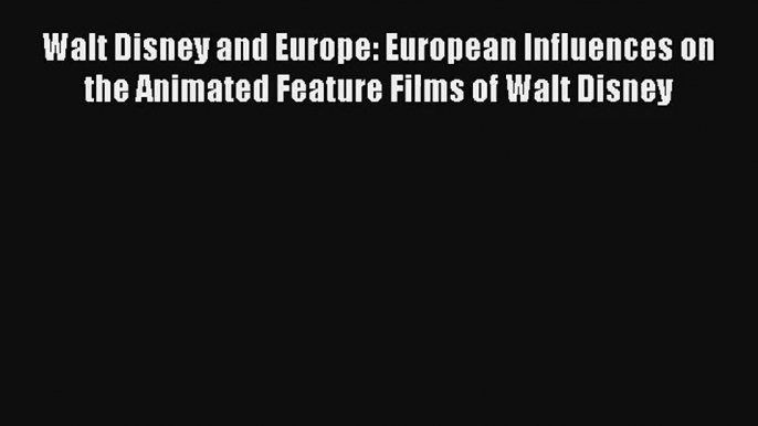 [PDF Download] Walt Disney and Europe: European Influences on the Animated Feature Films of