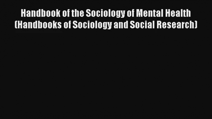 Read Handbook of the Sociology of Mental Health (Handbooks of Sociology and Social Research)#