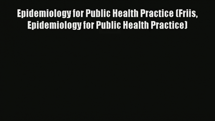 Read Epidemiology for Public Health Practice (Friis Epidemiology for Public Health Practice)#