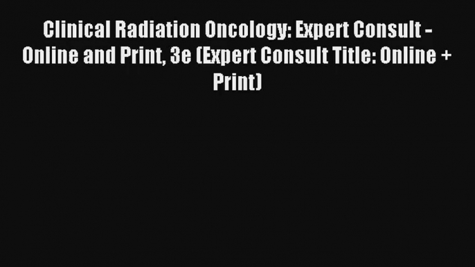 Clinical Radiation Oncology: Expert Consult - Online and Print 3e (Expert Consult Title: Online