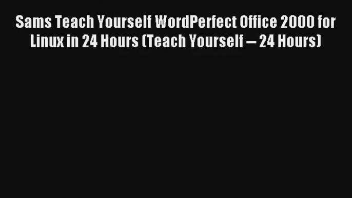 Sams Teach Yourself WordPerfect Office 2000 for Linux in 24 Hours (Teach Yourself -- 24 Hours)