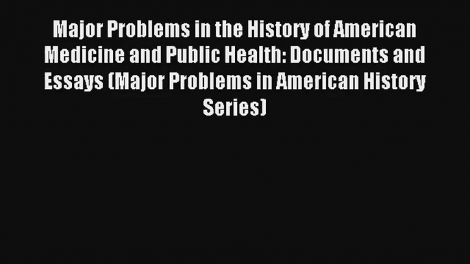 Major Problems in the History of American Medicine and Public Health: Documents and Essays