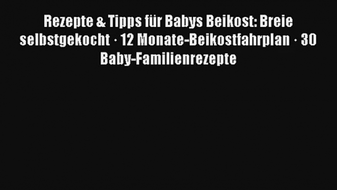 Rezepte & Tipps für Babys Beikost: Breie selbstgekocht · 12 Monate-Beikostfahrplan · 30 Baby-Familienrezepte