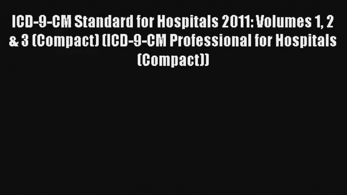 ICD-9-CM Standard for Hospitals 2011: Volumes 1 2 & 3 (Compact) (ICD-9-CM Professional for