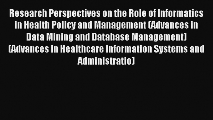 Research Perspectives on the Role of Informatics in Health Policy and Management (Advances