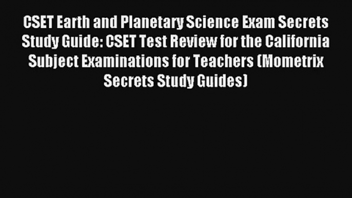 CSET Earth and Planetary Science Exam Secrets Study Guide: CSET Test Review for the California