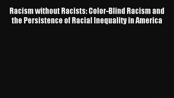 Download Racism without Racists: Color-Blind Racism and the Persistence of Racial Inequality