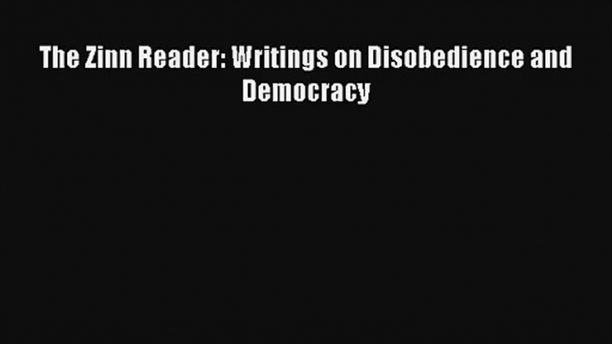 [PDF Download] The Zinn Reader: Writings on Disobedience and Democracy# [Read] Full Ebook