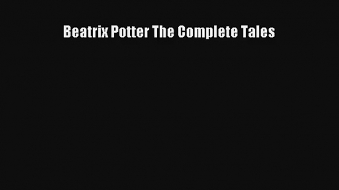 Beatrix Potter The Complete Tales [PDF] Online