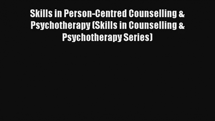 Skills in Person-Centred Counselling & Psychotherapy (Skills in Counselling & Psychotherapy