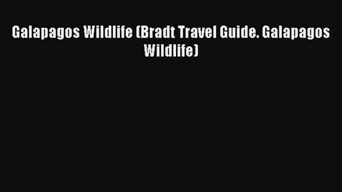 Galapagos Wildlife (Bradt Travel Guide. Galapagos Wildlife) [PDF] Online