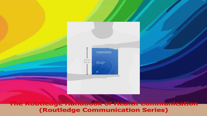 The Routledge Handbook of Health Communication Routledge Communication Series Download