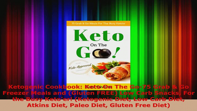 Download  Ketogenic Cookbook Keto On The Go75 Grab  Go Freezer Meals and Gluten FREE Low Carb Ebook Free