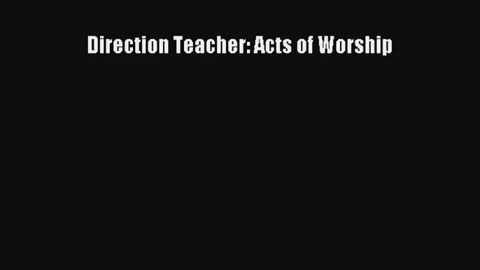 Direction Teacher: Acts of Worship [PDF] Online