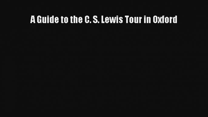 A Guide to the C. S. Lewis Tour in Oxford [Read] Online