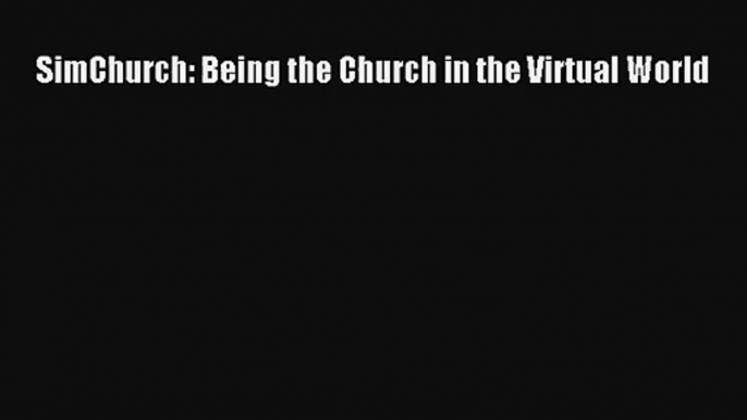 SimChurch: Being the Church in the Virtual World [Read] Online