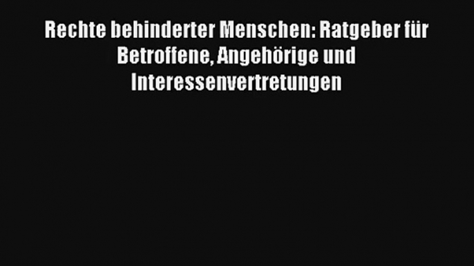 Read Rechte behinderter Menschen: Ratgeber für Betroffene Angehörige und Interessenvertretungen