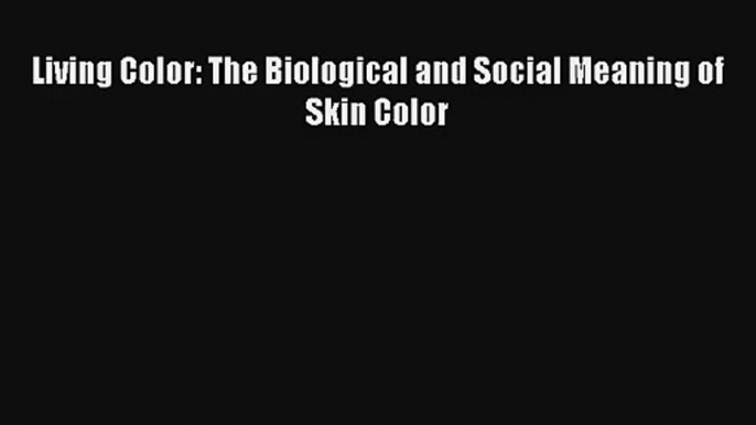 Read Living Color: The Biological and Social Meaning of Skin Color# Ebook Free