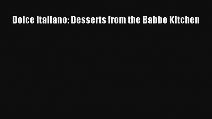 Read Dolce Italiano: Desserts from the Babbo Kitchen# Ebook Free
