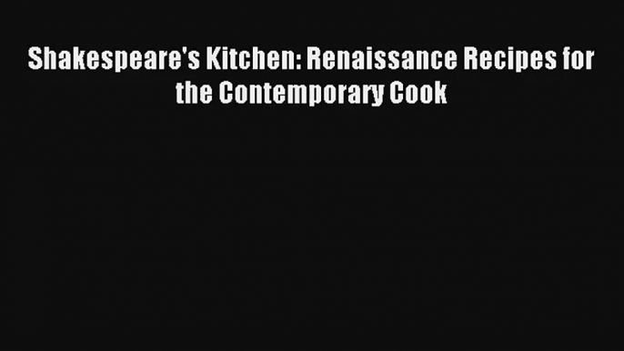 Read Shakespeare's Kitchen: Renaissance Recipes for the Contemporary Cook# PDF Free