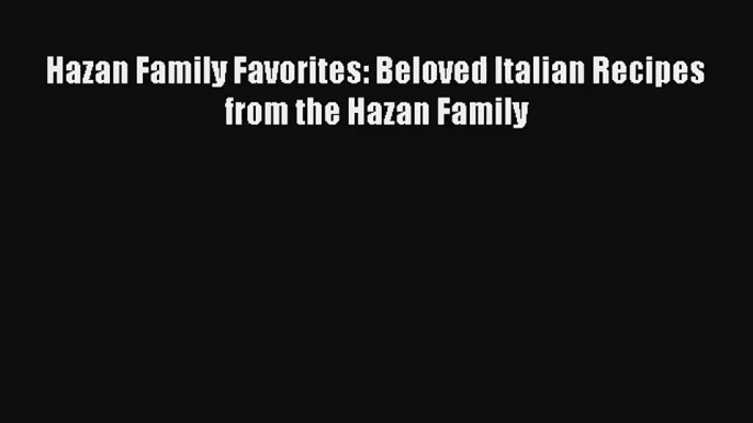 Read Hazan Family Favorites: Beloved Italian Recipes from the Hazan Family# Ebook Online