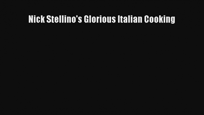 Download Nick Stellino's Glorious Italian Cooking# Ebook Online